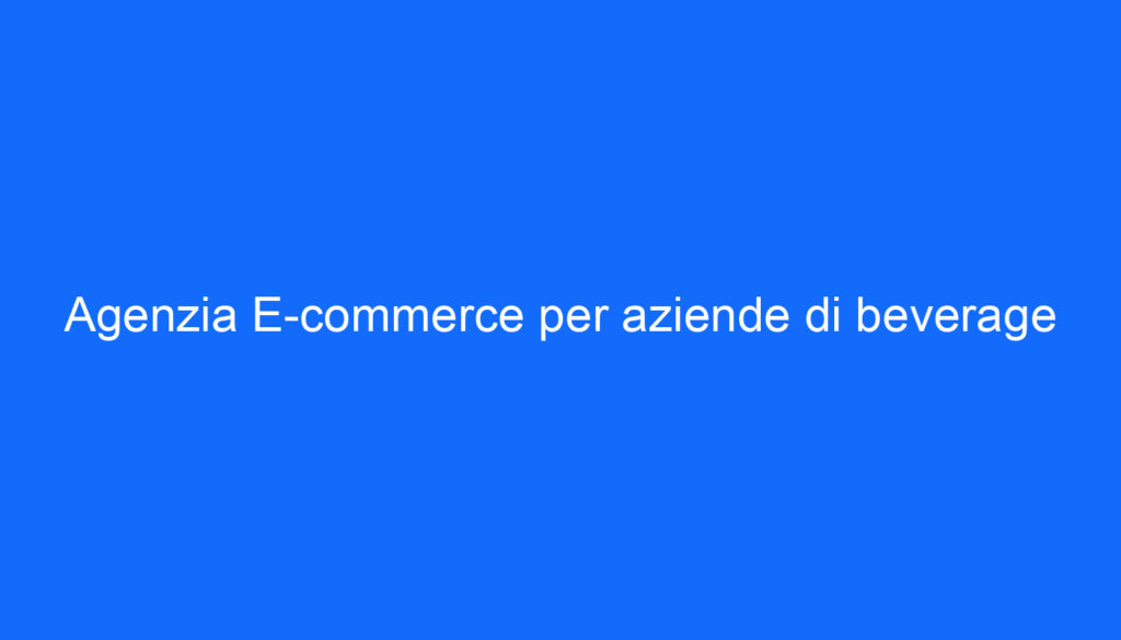 Agenzia E commerce per aziende di beverage