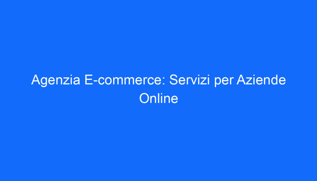 Agenzia E commerce: Servizi per Aziende Online