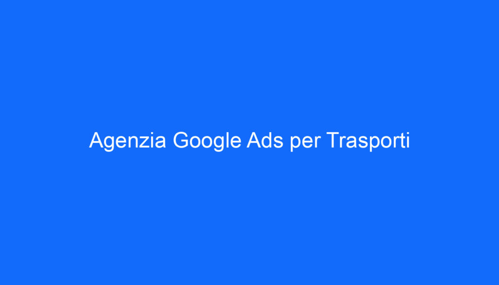 agenzia google ads per trasporti