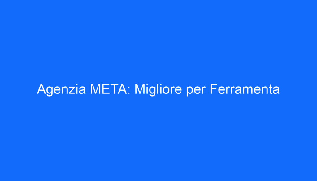 Agenzia META: Migliore per Ferramenta