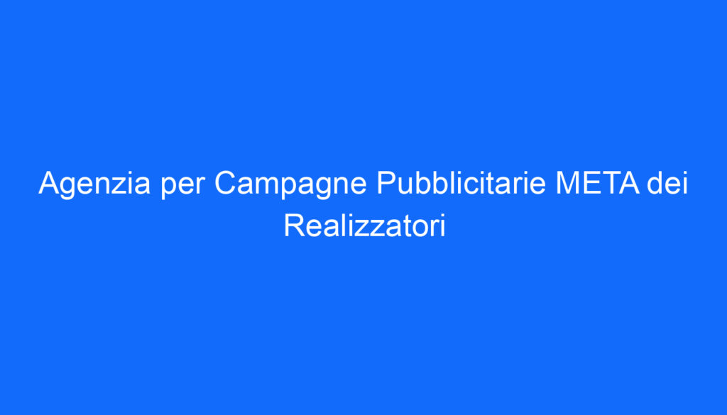 Agenzia per Campagne Pubblicitarie META dei Realizzatori