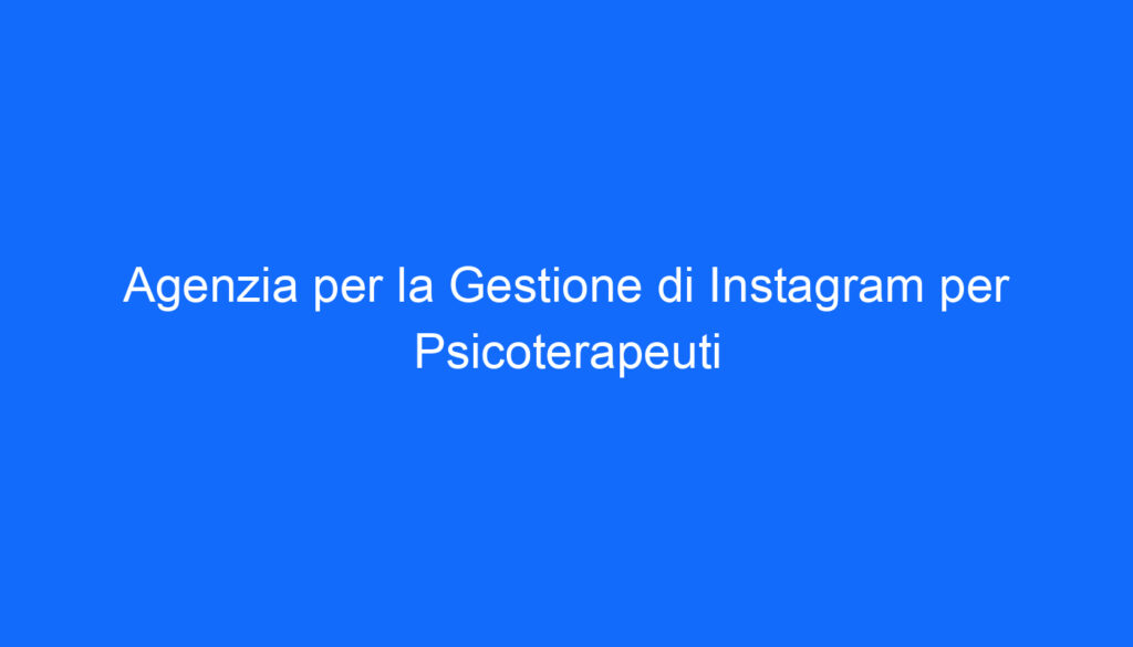 Agenzia per la Gestione di Instagram per Psicoterapeuti