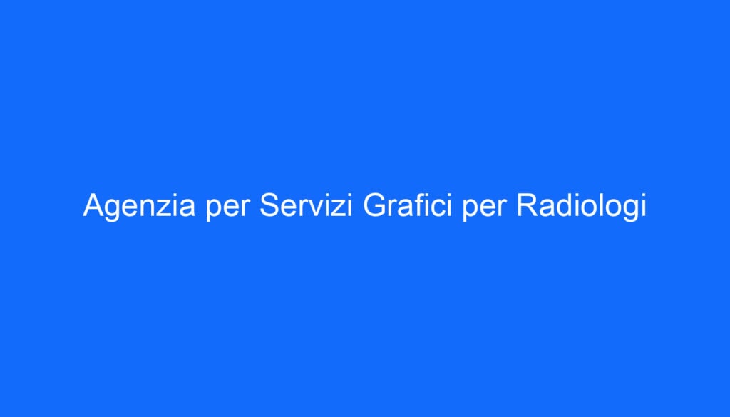 Agenzia per Servizi Grafici per Radiologi