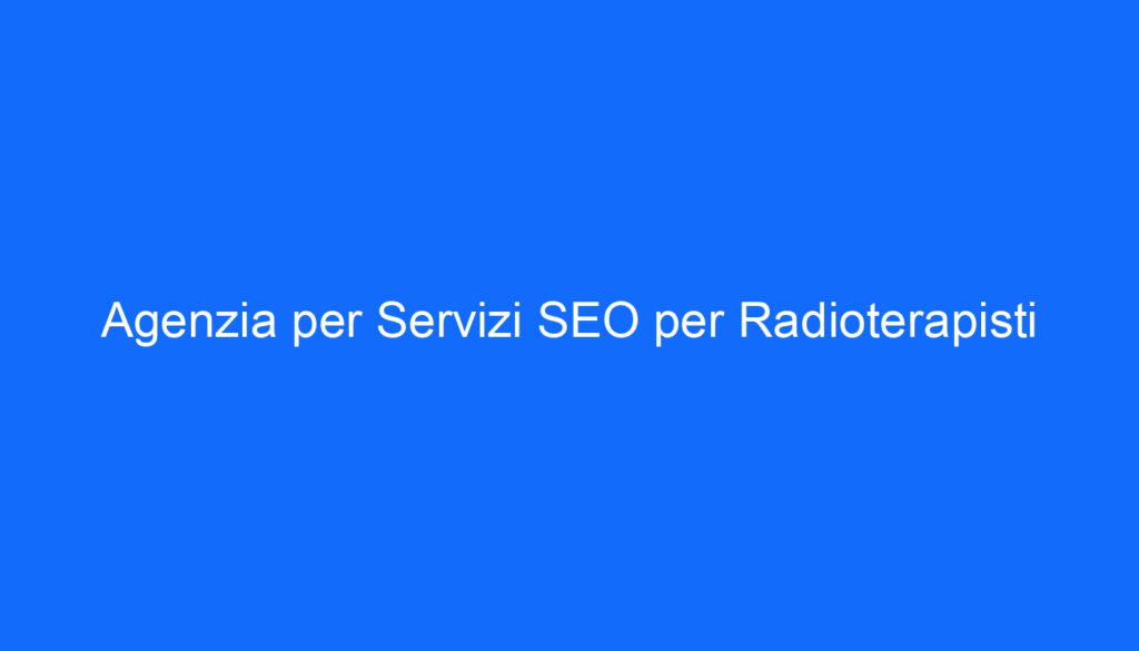 Agenzia per Servizi SEO per Radioterapisti