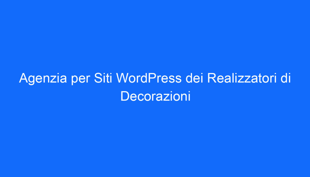 Agenzia per Siti WordPress dei Realizzatori di Decorazioni