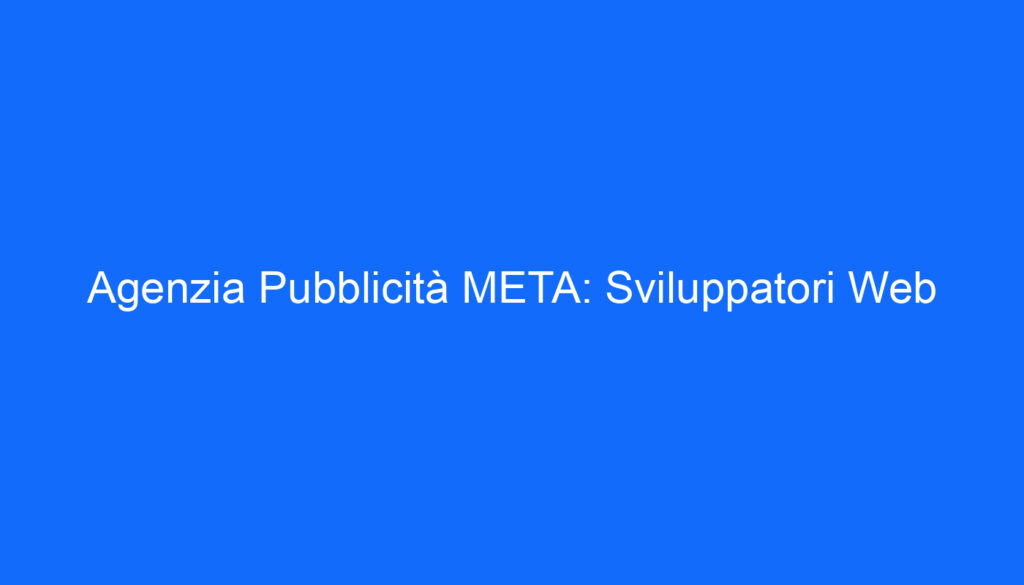 Agenzia Pubblicità META: Sviluppatori Web