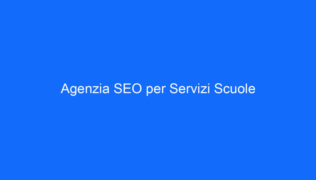 Agenzia SEO per Servizi Scuole