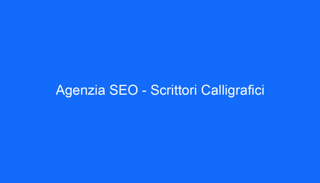 Agenzia SEO   Scrittori Calligrafici