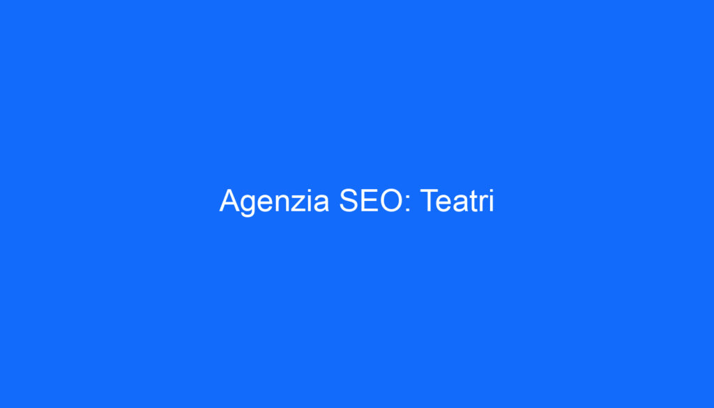 Agenzia SEO: Teatri