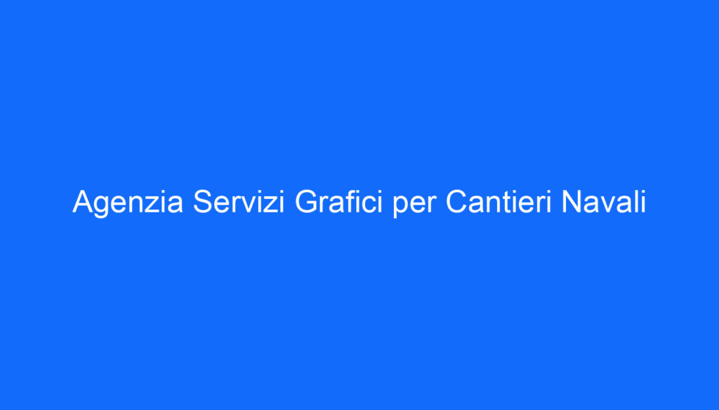 Agenzia Servizi Grafici per Cantieri Navali