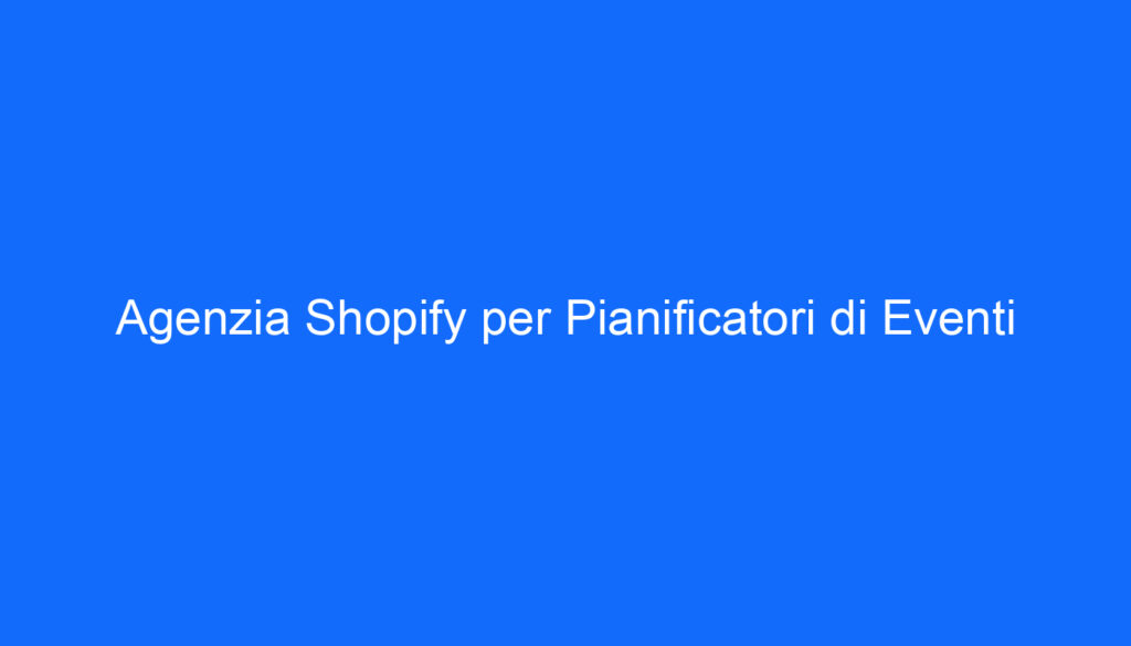 Agenzia Shopify per Pianificatori di Eventi