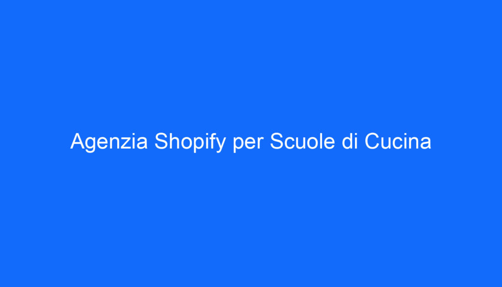 Agenzia Shopify per Scuole di Cucina