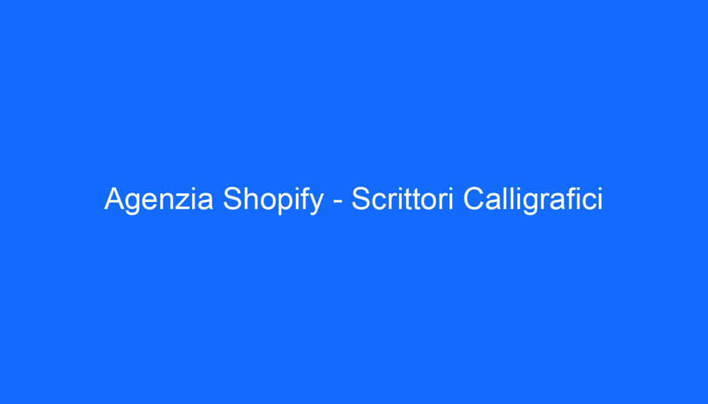 Agenzia Shopify   Scrittori Calligrafici
