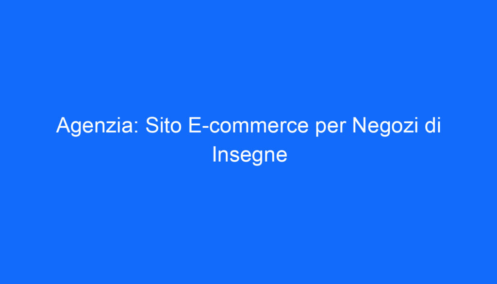 agenzia sito e commerce per negozi di insegne