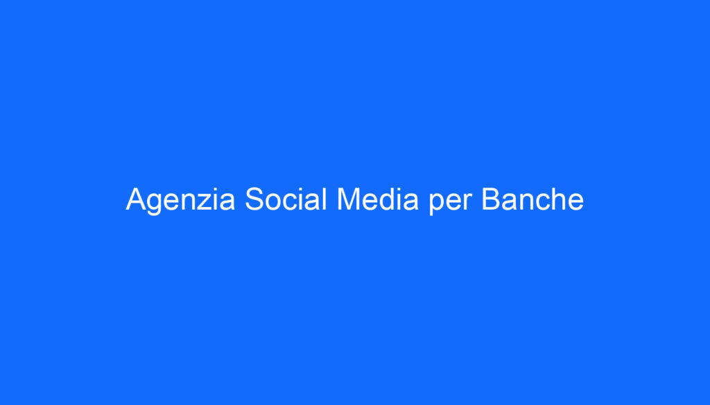 agenzia social media per banche