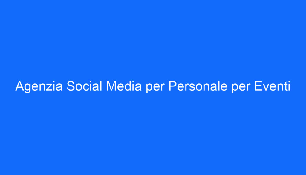Agenzia Social Media per Personale per Eventi