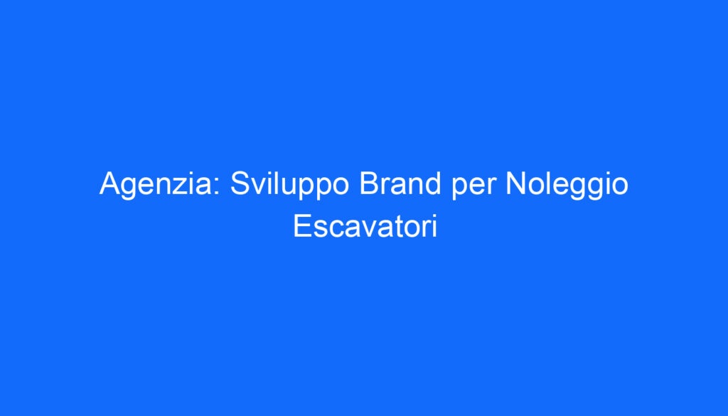 Agenzia: Sviluppo Brand per Noleggio Escavatori
