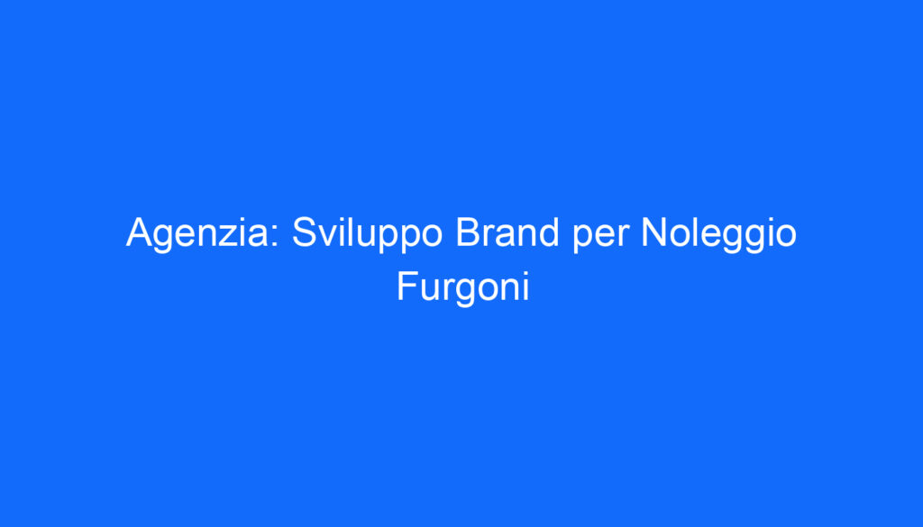 Agenzia: Sviluppo Brand per Noleggio Furgoni