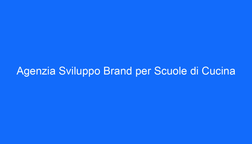 Agenzia Sviluppo Brand per Scuole di Cucina