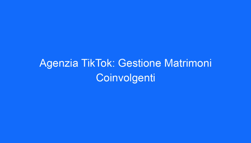 Agenzia TikTok: Gestione Matrimoni Coinvolgenti