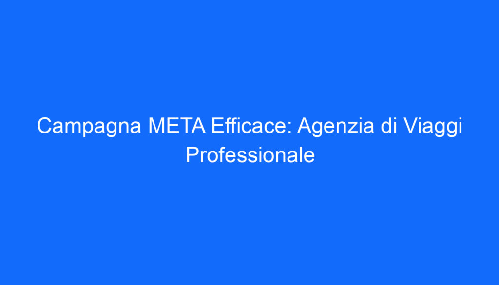 campagna meta efficace agenzia di viaggi professionale