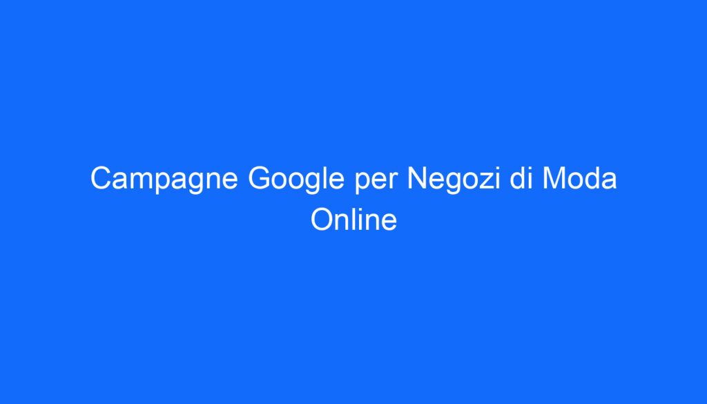 Campagne Google per Negozi di Moda Online