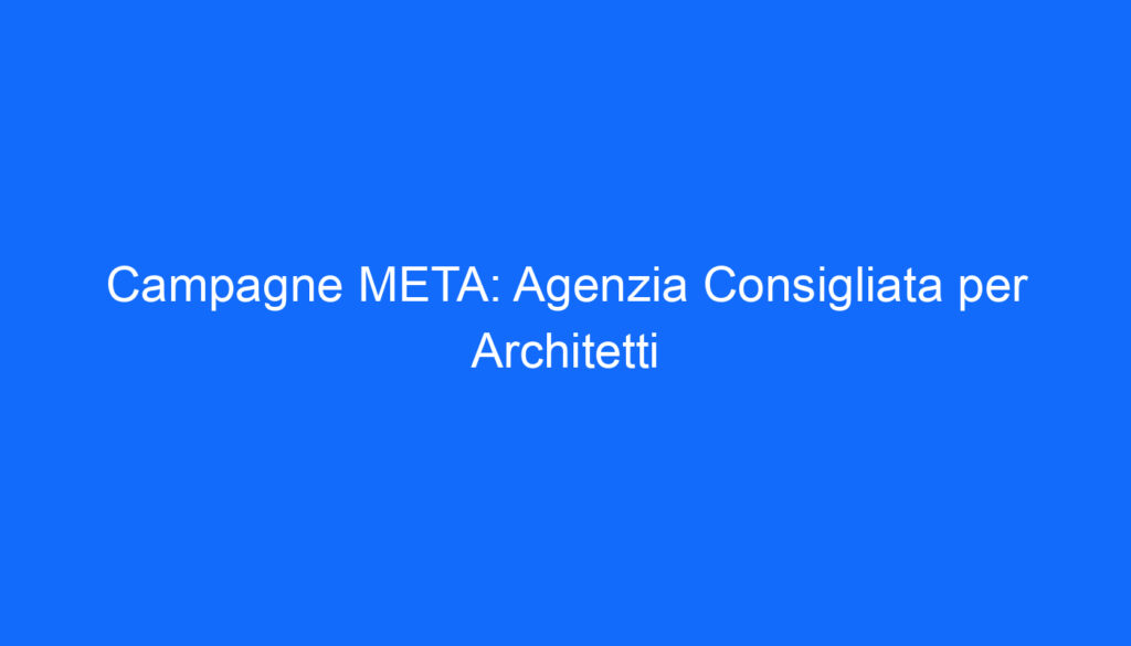 campagne meta agenzia consigliata per architetti