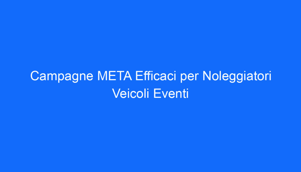 campagne meta efficaci per noleggiatori veicoli eventi