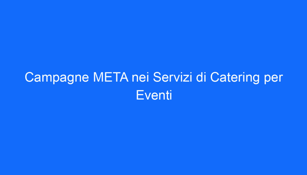 Campagne META nei Servizi di Catering per Eventi