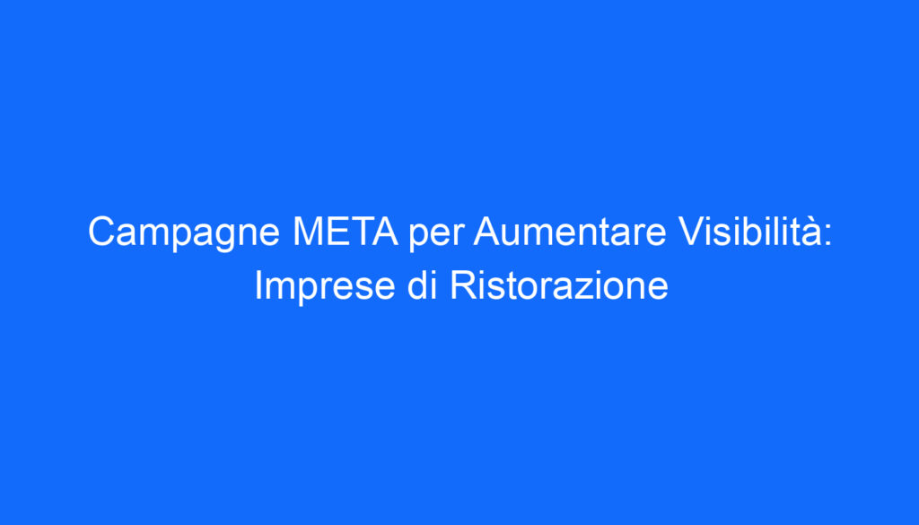 Campagne META per Aumentare Visibilità: Imprese di Ristorazione