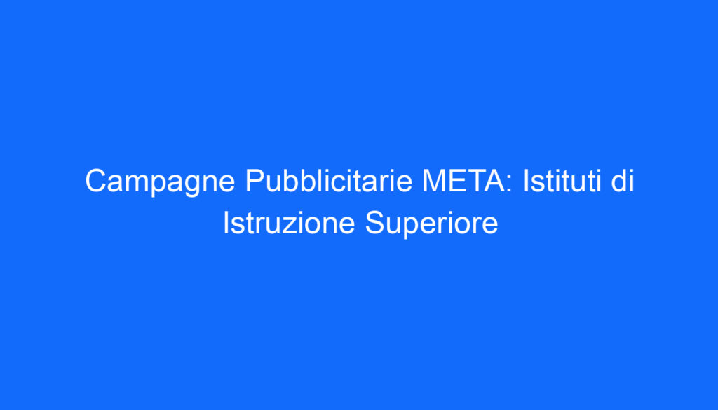 campagne pubblicitarie meta istituti di istruzione superiore 2 6575