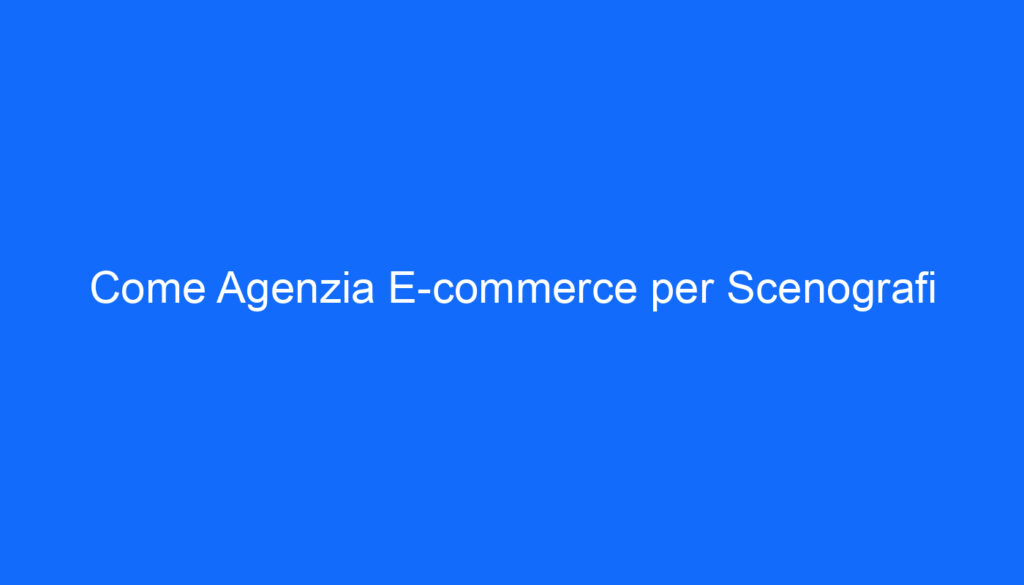 Come Agenzia E commerce per Scenografi