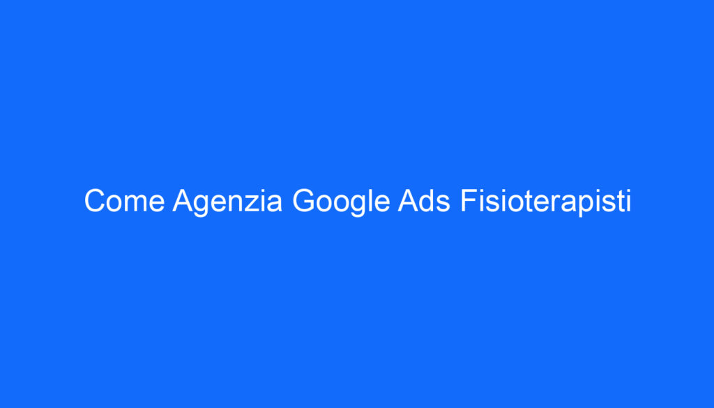 come agenzia google ads fisioterapisti