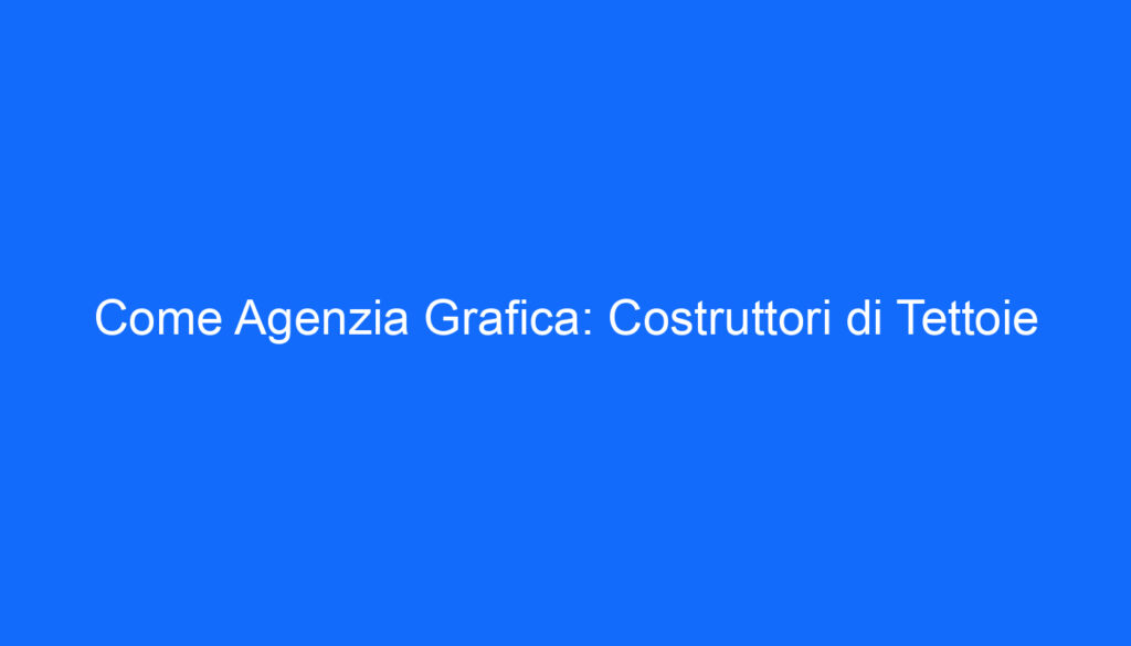 Come Agenzia Grafica: Costruttori di Tettoie