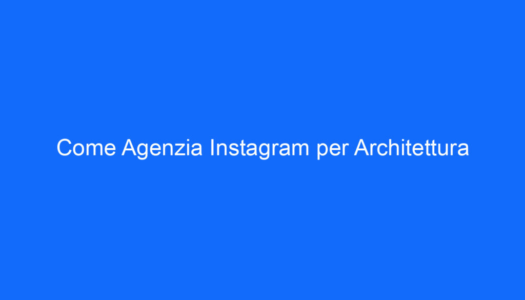 Come Agenzia Instagram per Architettura