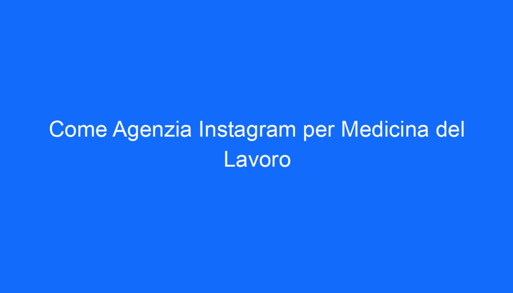 Come Agenzia Instagram per Medicina del Lavoro