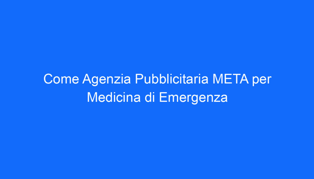 Come Agenzia Pubblicitaria META per Medicina di Emergenza