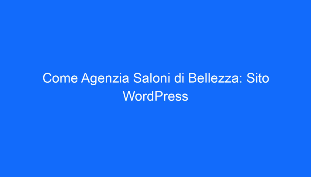 Come Agenzia Saloni di Bellezza: Sito WordPress