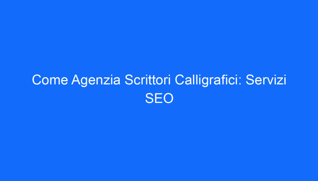 Come Agenzia Scrittori Calligrafici: Servizi SEO