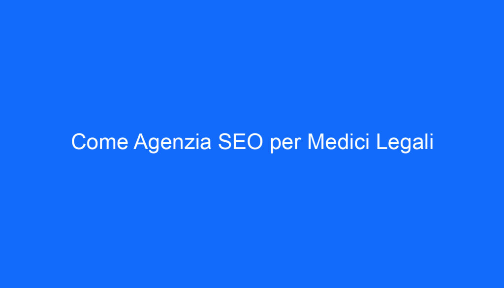 come agenzia seo per medici legali