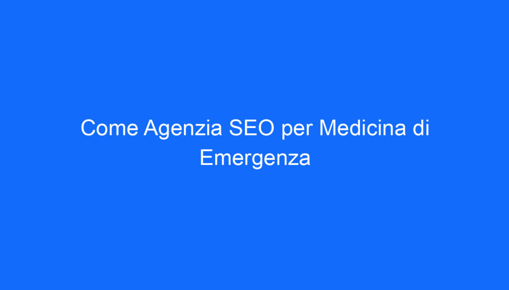 Come Agenzia SEO per Medicina di Emergenza