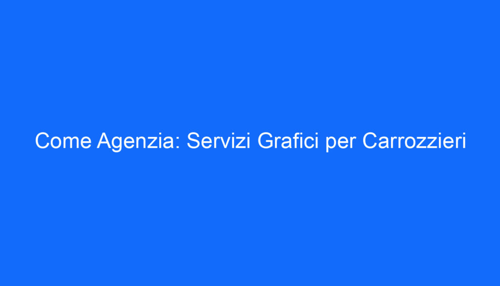 Come Agenzia: Servizi Grafici per Carrozzieri