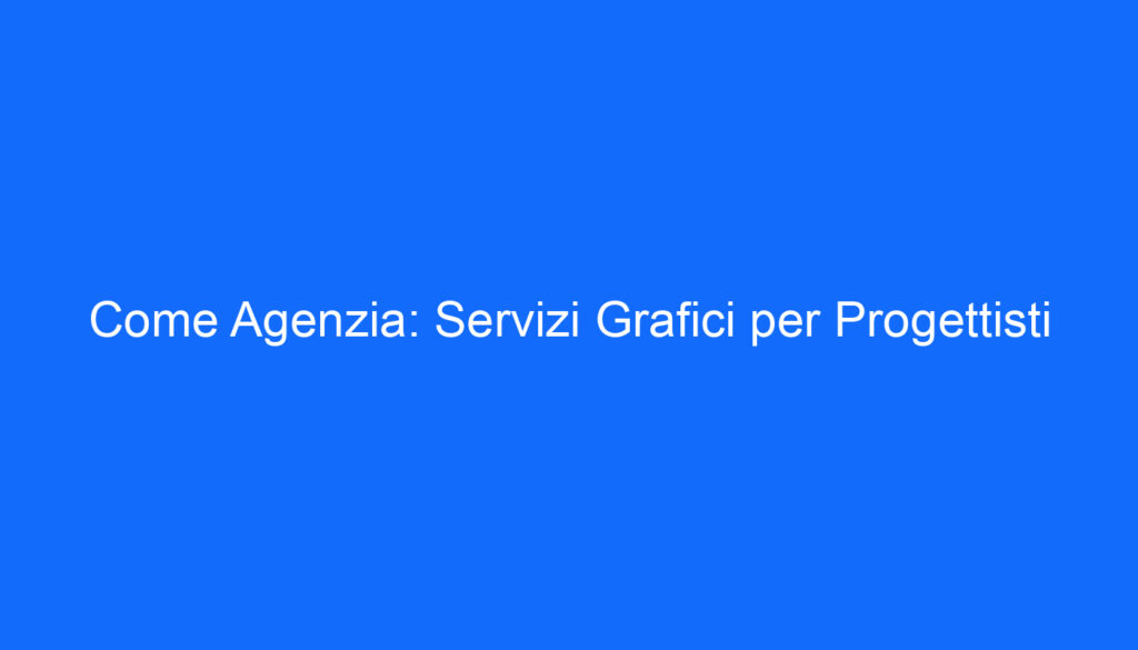 Come Agenzia: Servizi Grafici per Progettisti