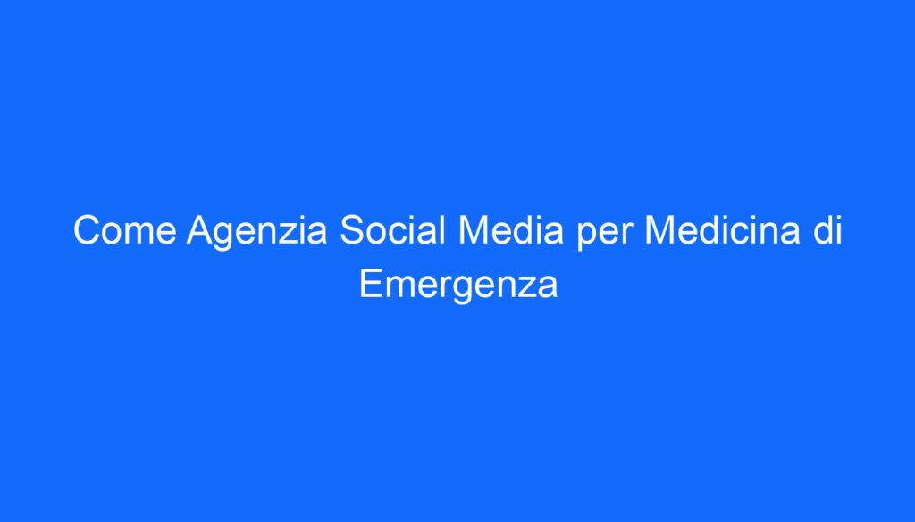 come agenzia social media per medicina di emergenza