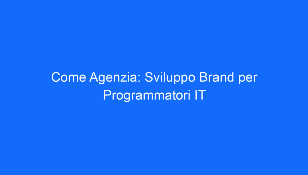 Come Agenzia: Sviluppo Brand per Programmatori IT