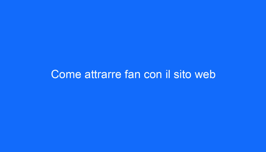 Come attrarre fan con il sito web