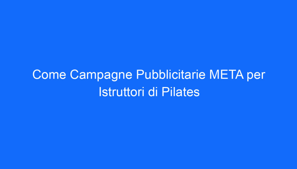 Come Campagne Pubblicitarie META per Istruttori di Pilates