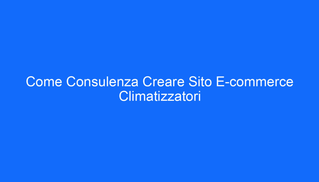 Come Consulenza Creare Sito E commerce Climatizzatori