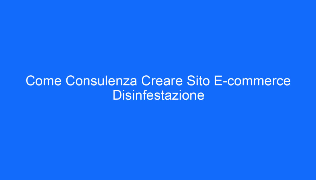 Come Consulenza Creare Sito E commerce Disinfestazione