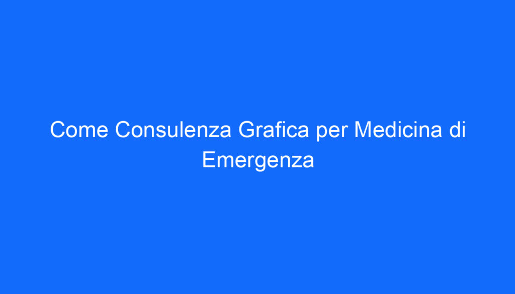 Come Consulenza Grafica per Medicina di Emergenza